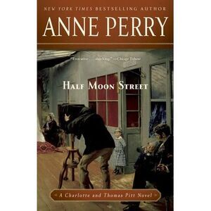 Half Moon Street: A Charlotte and Thomas Pitt Novel -- Anne Perry